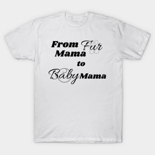 Fur mama to baby mama T-Shirt